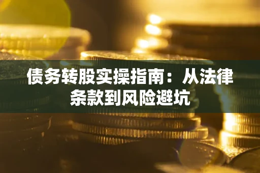 北京债务转股实操指南：从法律条款到风险避坑